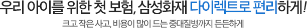어린이보험도 삼성화재 다이렉트로 편리하게! '꼭 필요한 보장을 저렴하게 가입하세요!'(자사 오프라인 대비)